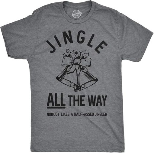 Mens Jingle All The Way T Shirt Funny Christmas Holiday Tee Sarcastic Rude Joke Suit for daily life, Fabric: 95% polyester and 5% spandex, Regular fit, Stitch Color: automatically matched based on patterns